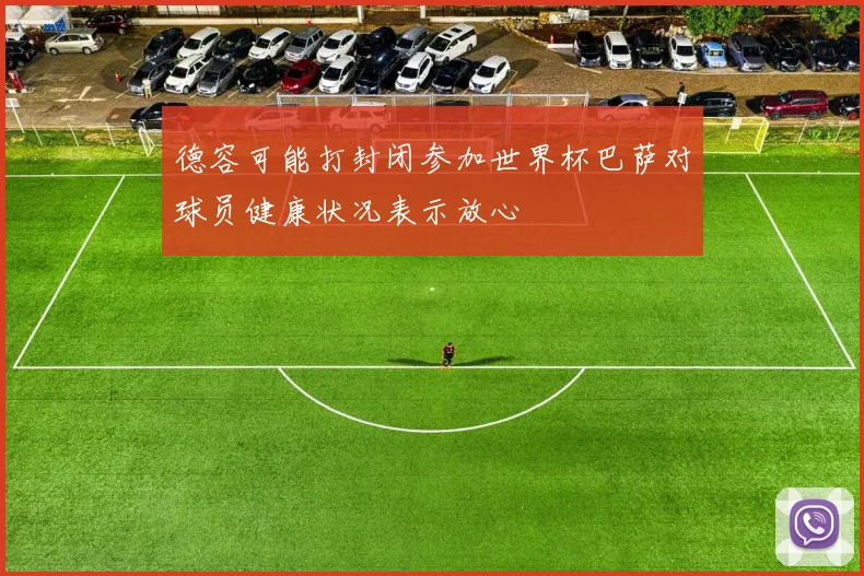 德容可能打封闭参加世界杯巴萨对球员健康状况表示放心