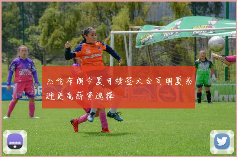 杰伦布朗今夏可续签大合同明夏或迎更高薪资选择