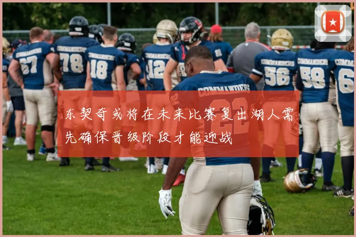 东契奇或将在未来比赛复出湖人需先确保晋级阶段才能迎战